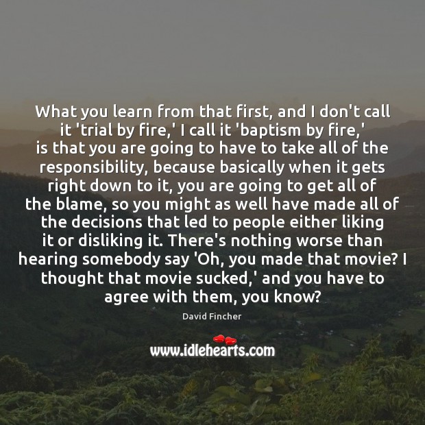 What you learn from that first, and I don’t call it ‘trial David Fincher Picture Quote