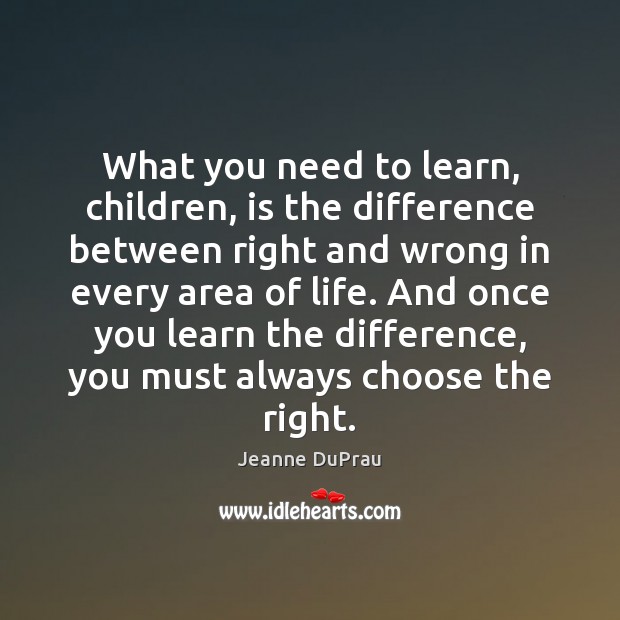 What you need to learn, children, is the difference between right and Jeanne DuPrau Picture Quote