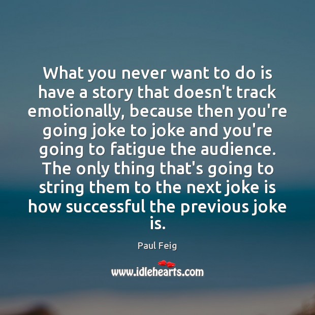 What you never want to do is have a story that doesn’t Paul Feig Picture Quote
