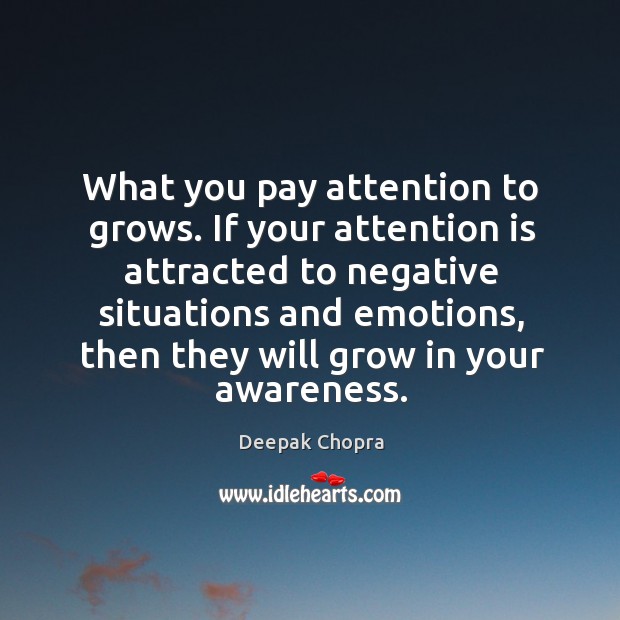 What you pay attention to grows. If your attention is attracted to Image