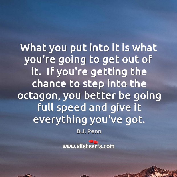 What you put into it is what you’re going to get out B.J. Penn Picture Quote