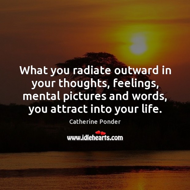 What you radiate outward in your thoughts, feelings, mental pictures and words, Catherine Ponder Picture Quote