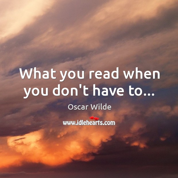 What you read when you don’t have to… Image