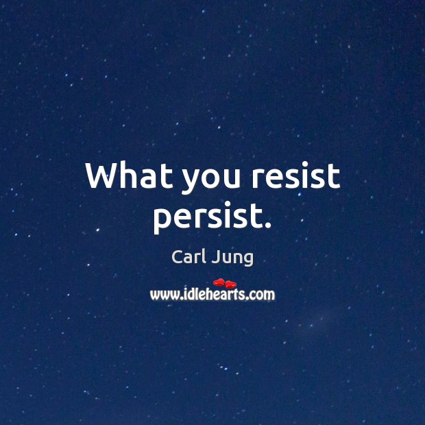 What you resist persist. Carl Jung Picture Quote
