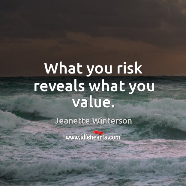 What you risk reveals what you value. Image
