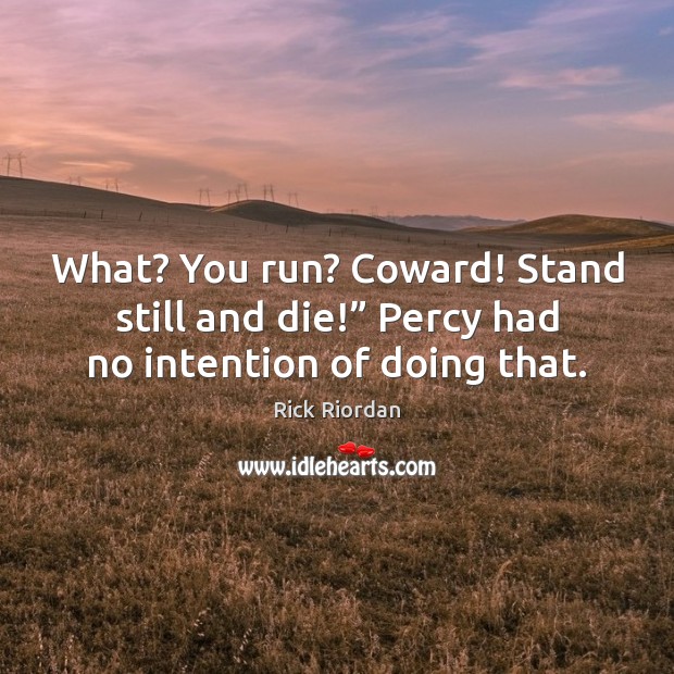 What? You run? Coward! Stand still and die!” Percy had no intention of doing that. Image