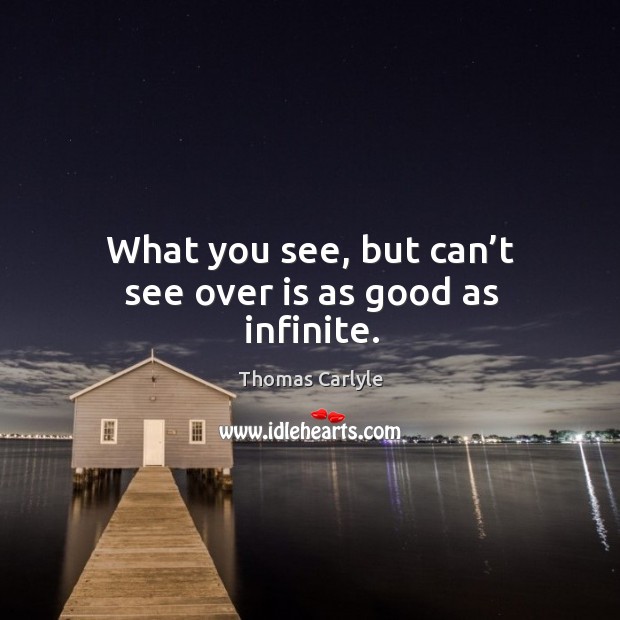 What you see, but can’t see over is as good as infinite. Image