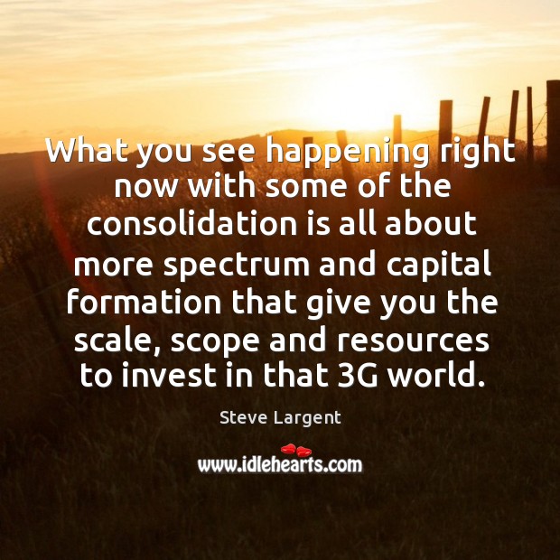 What you see happening right now with some of the consolidation is all about more Steve Largent Picture Quote