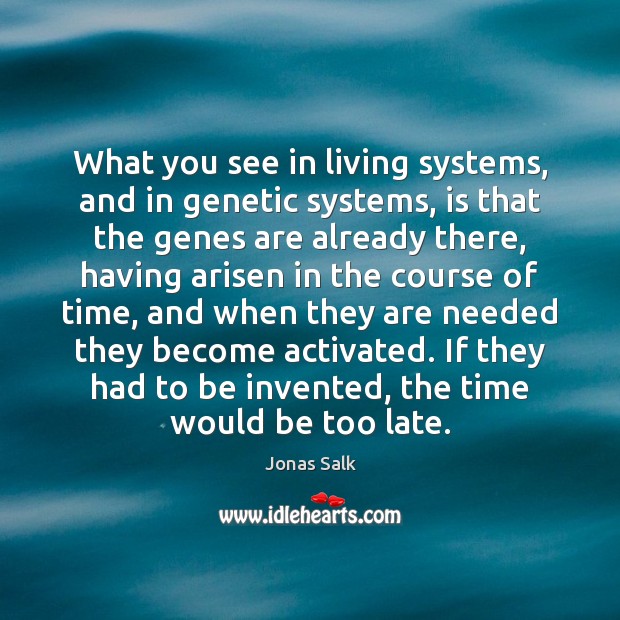 What you see in living systems, and in genetic systems, is that Jonas Salk Picture Quote