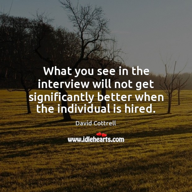 What you see in the interview will not get significantly better when Image
