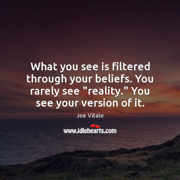 What you see is filtered through your beliefs. You rarely see “reality.” Joe Vitale Picture Quote