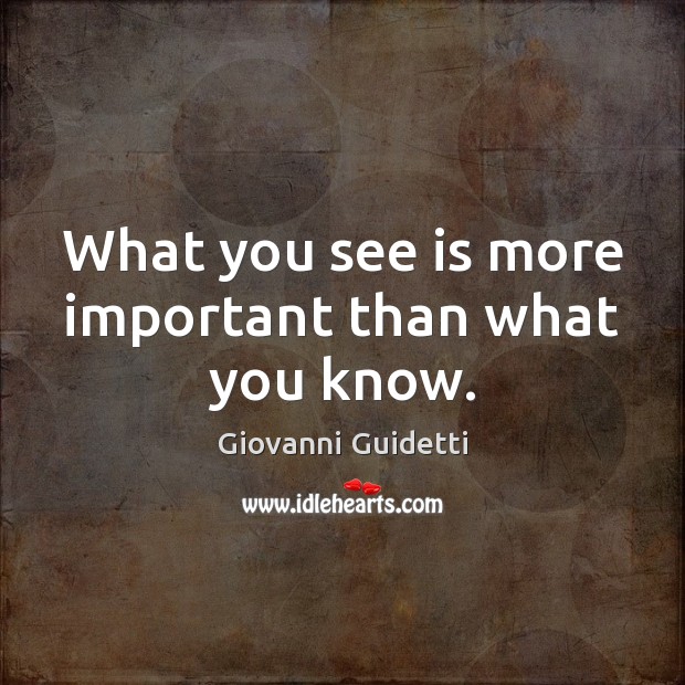 What you see is more important than what you know. Image