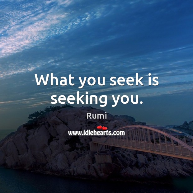 What you seek is seeking you. Rumi Picture Quote
