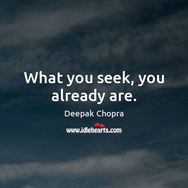 What you seek, you already are. Deepak Chopra Picture Quote