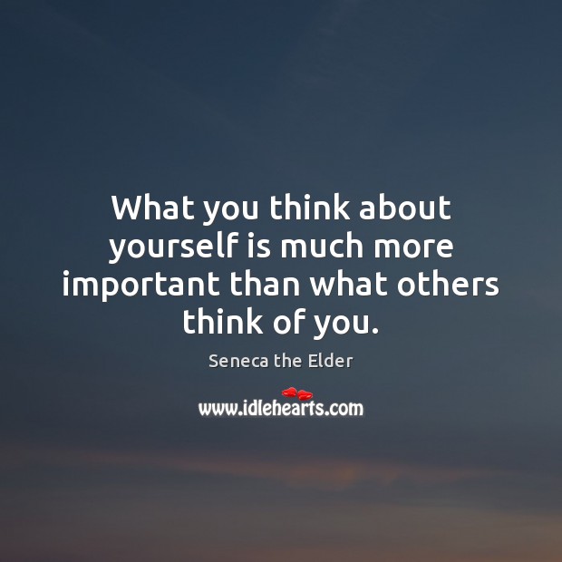 What you think about yourself is much more important than what others think of you. Image