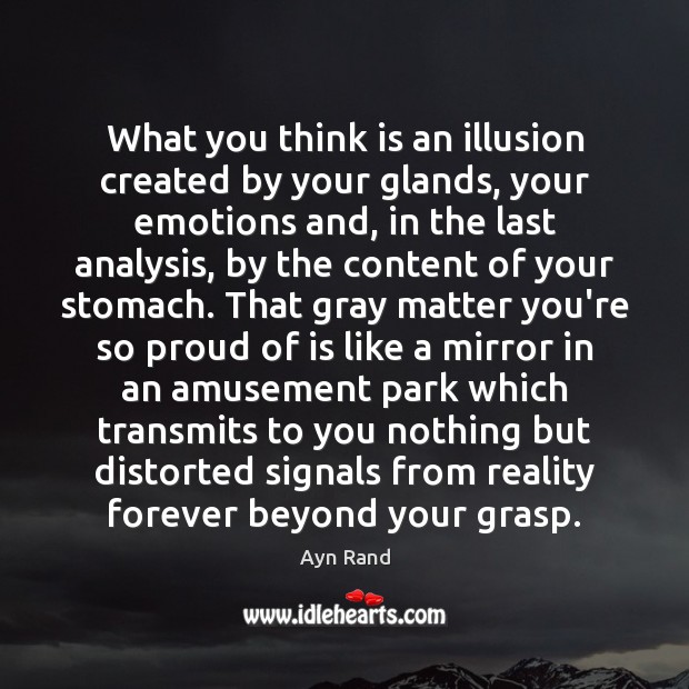 What you think is an illusion created by your glands, your emotions Image