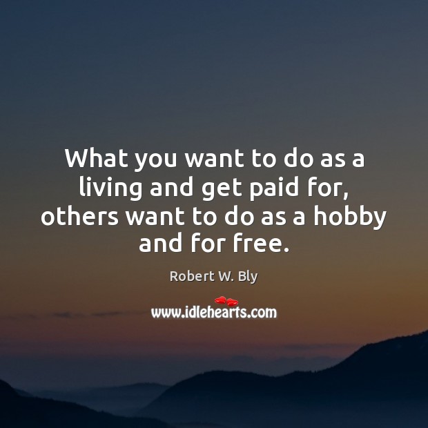 What you want to do as a living and get paid for, Robert W. Bly Picture Quote