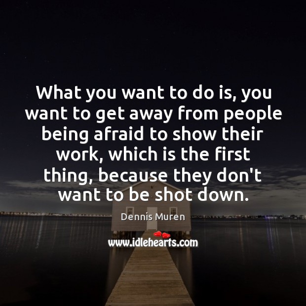 What you want to do is, you want to get away from Dennis Muren Picture Quote