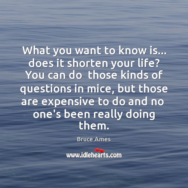 What you want to know is… does it shorten your life? You Bruce Ames Picture Quote
