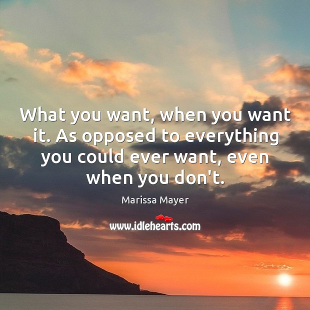 What you want, when you want it. As opposed to everything you Marissa Mayer Picture Quote