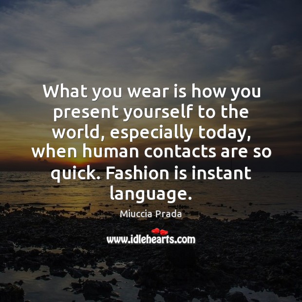 What you wear is how you present yourself to the world, especially Miuccia Prada Picture Quote