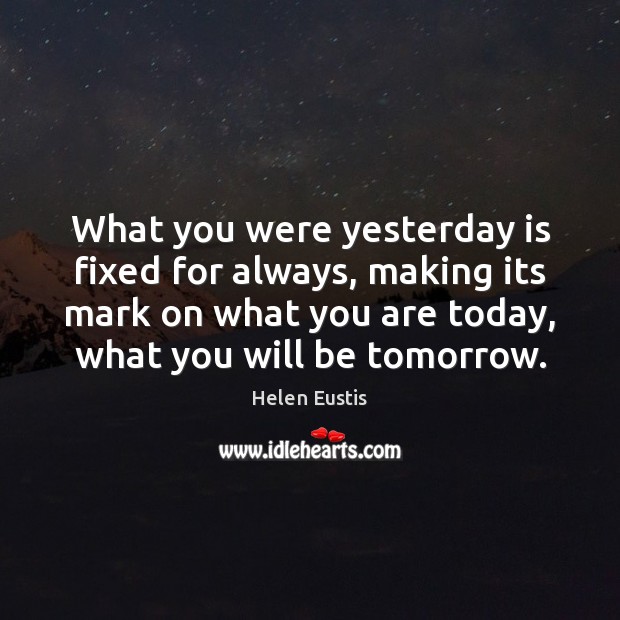 What you were yesterday is fixed for always, making its mark on Image