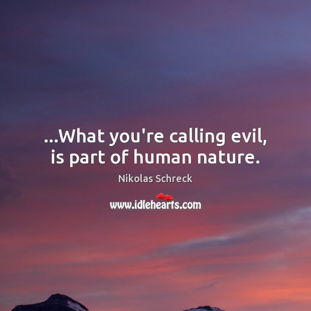 …What you’re calling evil, is part of human nature. Nikolas Schreck Picture Quote