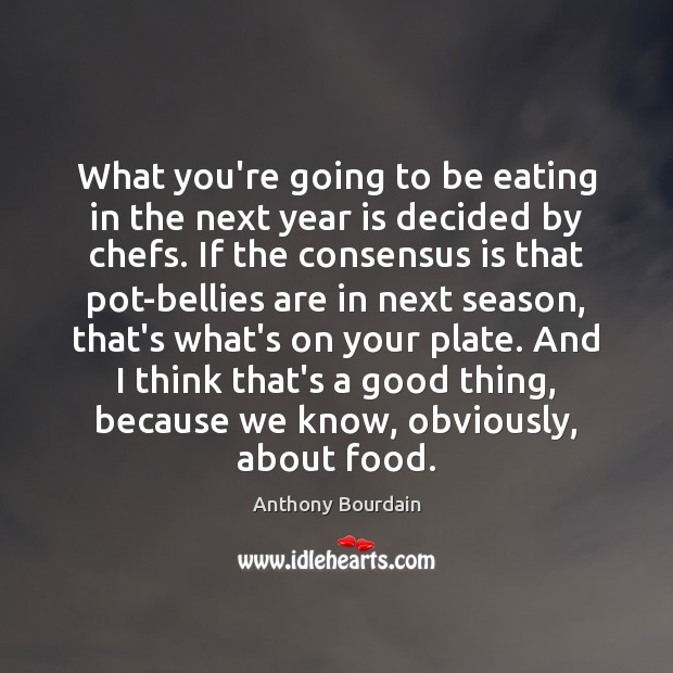 What you’re going to be eating in the next year is decided Anthony Bourdain Picture Quote