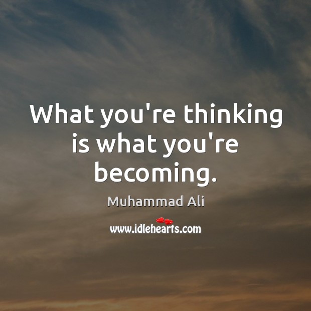 What you’re thinking is what you’re becoming. Muhammad Ali Picture Quote
