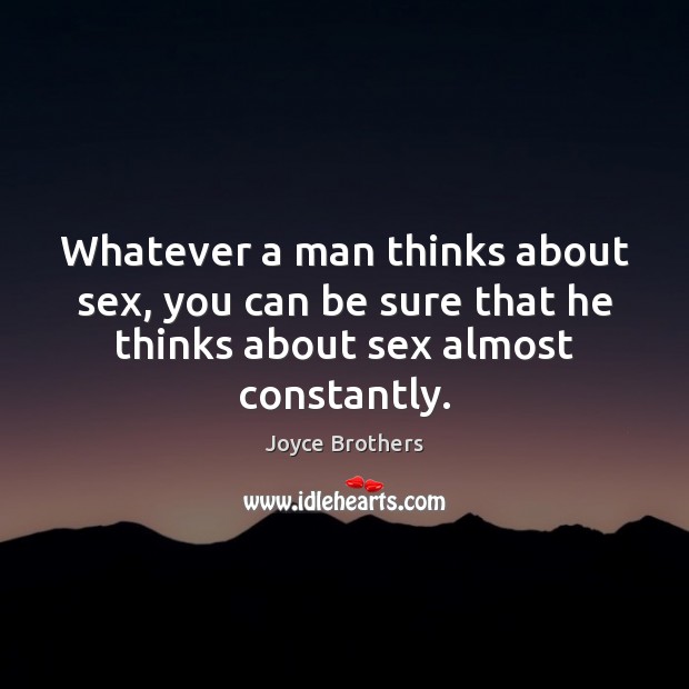 Whatever a man thinks about sex, you can be sure that he Joyce Brothers Picture Quote