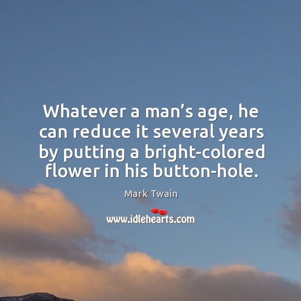 Whatever a man’s age, he can reduce it several years by putting a bright-colored flower in his button-hole. Image