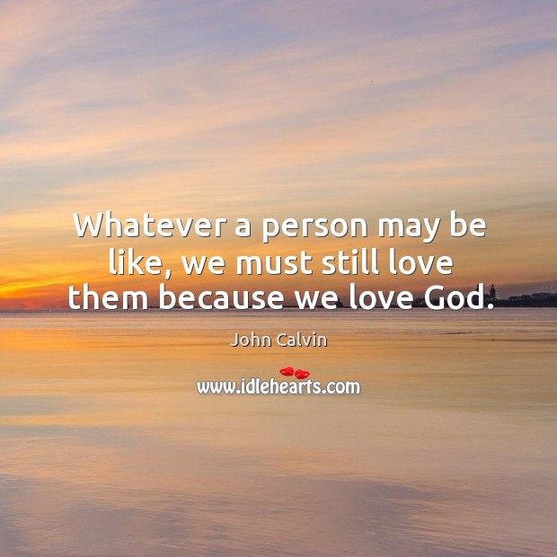 Whatever a person may be like, we must still love them because we love God. Image