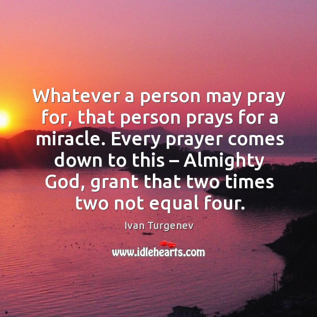 Whatever a person may pray for, that person prays for a miracle. Image