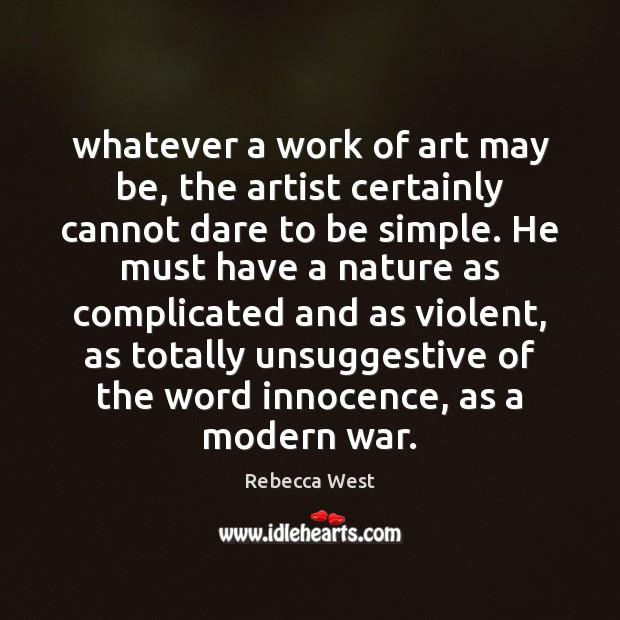 Whatever a work of art may be, the artist certainly cannot dare Rebecca West Picture Quote
