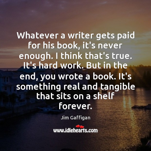 Whatever a writer gets paid for his book, it’s never enough. I Jim Gaffigan Picture Quote