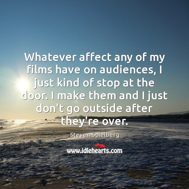 Whatever affect any of my films have on audiences, I just kind Steven Spielberg Picture Quote