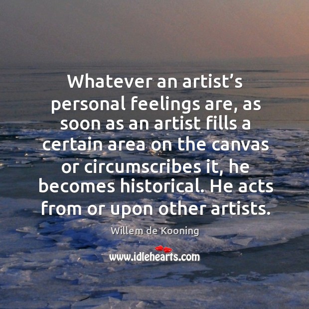 Whatever an artist’s personal feelings are, as soon as an artist fills a certain area Image
