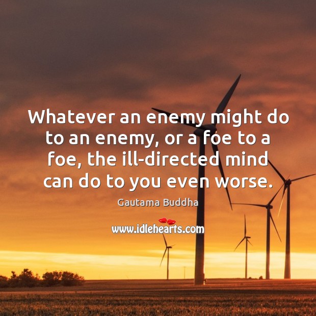 Whatever an enemy might do to an enemy, or a foe to Gautama Buddha Picture Quote