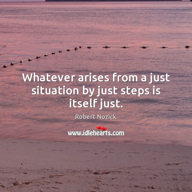 Whatever arises from a just situation by just steps is itself just. Image