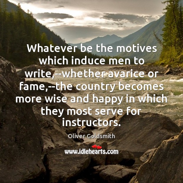 Whatever be the motives which induce men to write,–whether avarice or Oliver Goldsmith Picture Quote