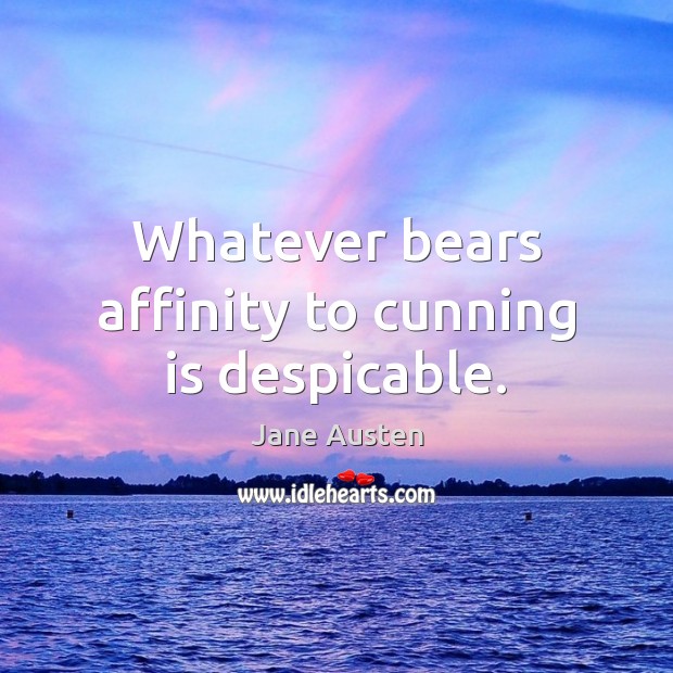 Whatever bears affinity to cunning is despicable. Image