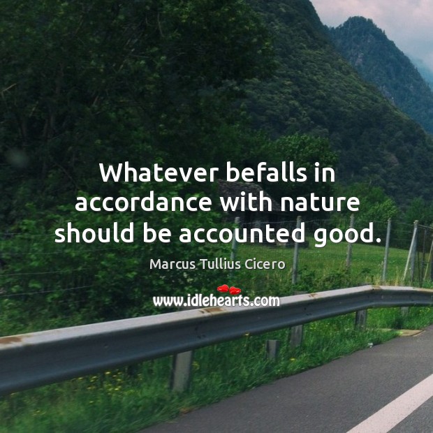 Whatever befalls in accordance with nature should be accounted good. Image
