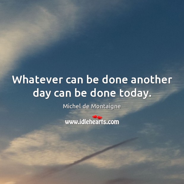 Whatever can be done another day can be done today. Image