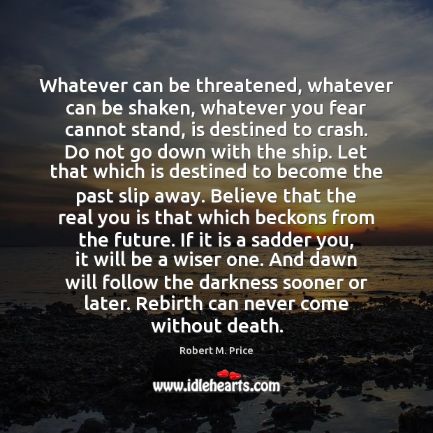 Whatever can be threatened, whatever can be shaken, whatever you fear cannot Robert M. Price Picture Quote