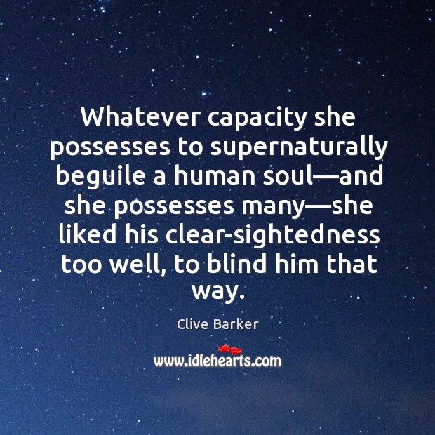 Whatever capacity she possesses to supernaturally beguile a human soul—and she Clive Barker Picture Quote