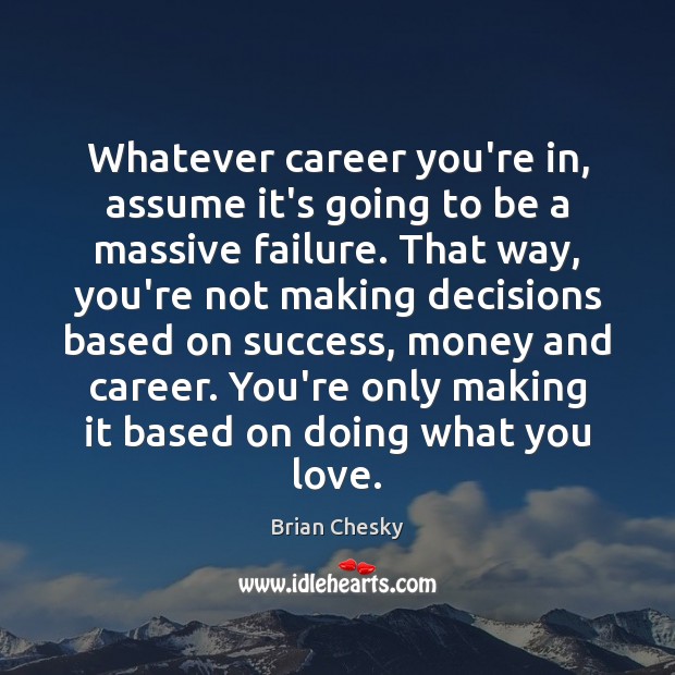 Whatever career you’re in, assume it’s going to be a massive failure. Brian Chesky Picture Quote