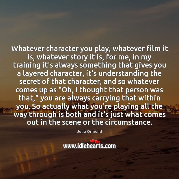 Whatever character you play, whatever film it is, whatever story it is, Secret Quotes Image