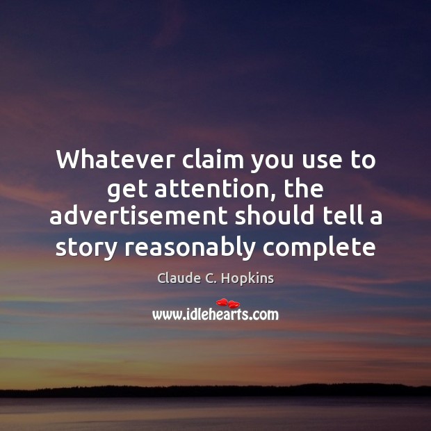 Whatever claim you use to get attention, the advertisement should tell a Claude C. Hopkins Picture Quote