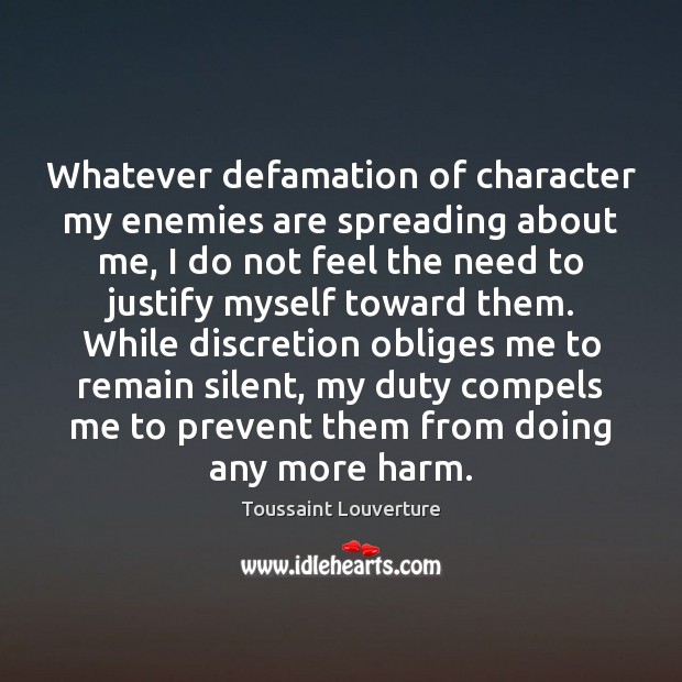 Whatever defamation of character my enemies are spreading about me, I do Toussaint Louverture Picture Quote