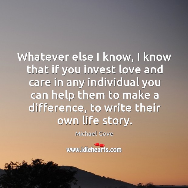 Whatever else I know, I know that if you invest love and Image